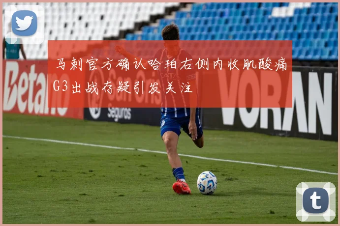 马刺官方确认哈珀右侧内收肌酸痛G3出战存疑引发关注